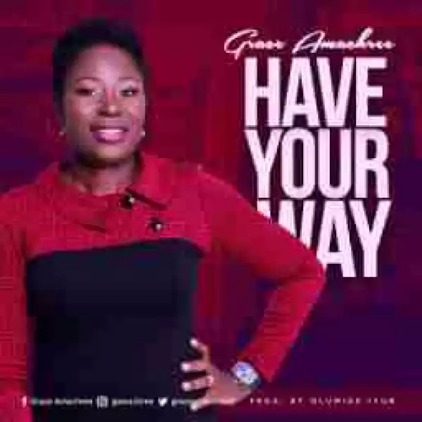 Grace Amachree - Have Your Way [Prod. by Olumide Iyun]